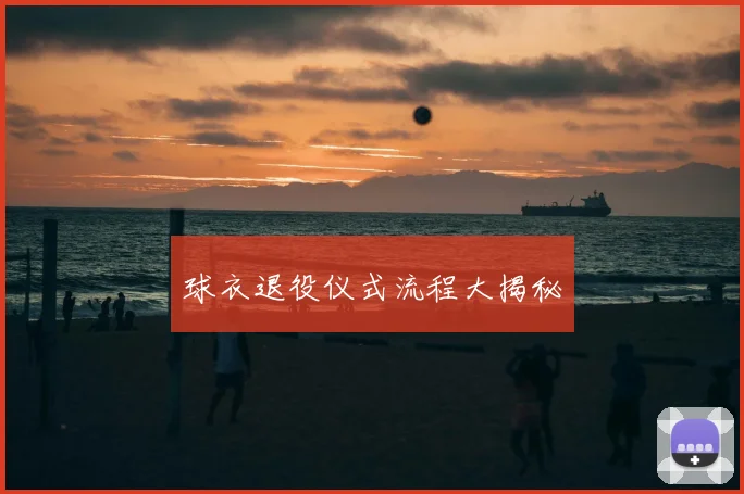 球衣退役仪式流程大揭秘