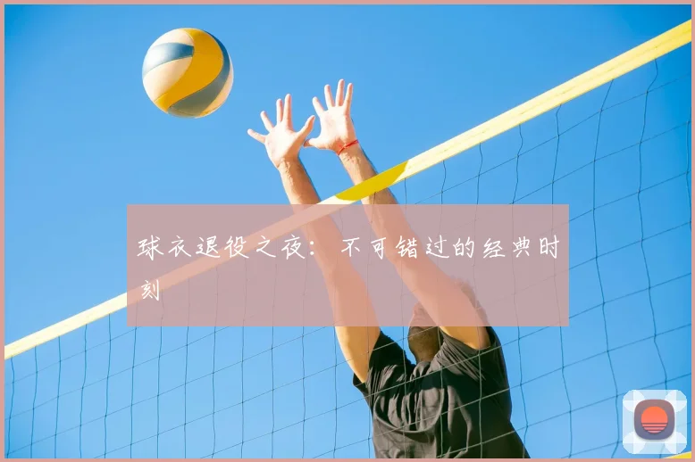 球衣退役之夜：不可错过的经典时刻